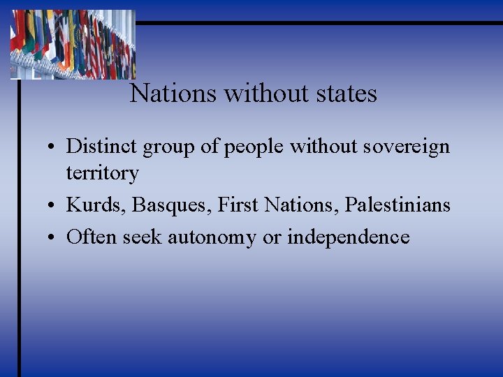 Nations without states • Distinct group of people without sovereign territory • Kurds, Basques,