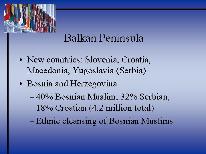Balkan Peninsula • New countries: Slovenia, Croatia, Macedonia, Yugoslavia (Serbia) • Bosnia and Herzegovina