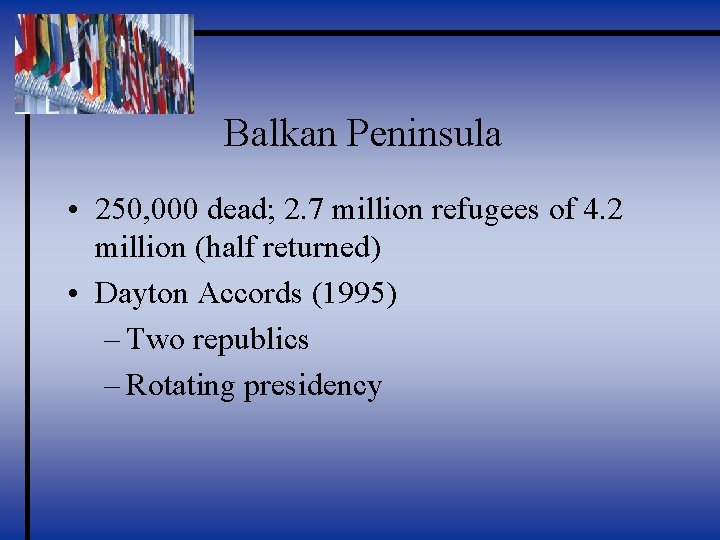 Balkan Peninsula • 250, 000 dead; 2. 7 million refugees of 4. 2 million