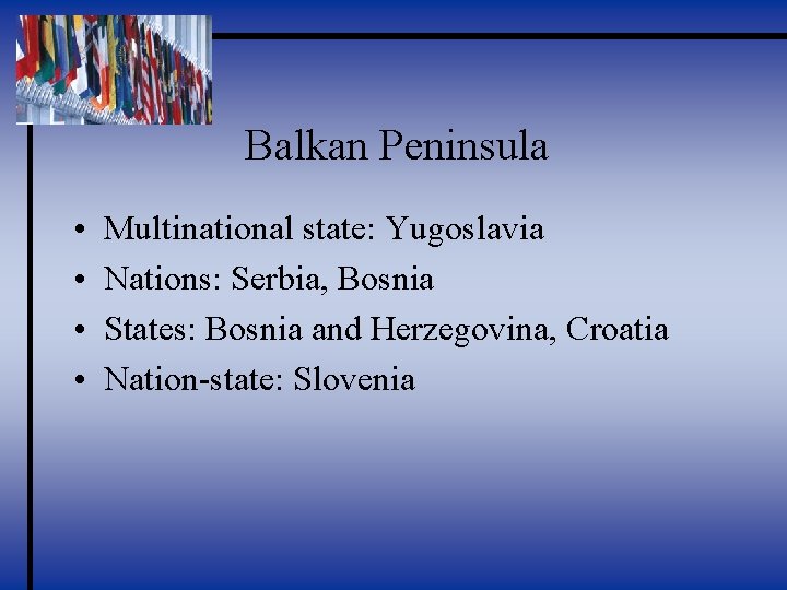 Balkan Peninsula • • Multinational state: Yugoslavia Nations: Serbia, Bosnia States: Bosnia and Herzegovina,