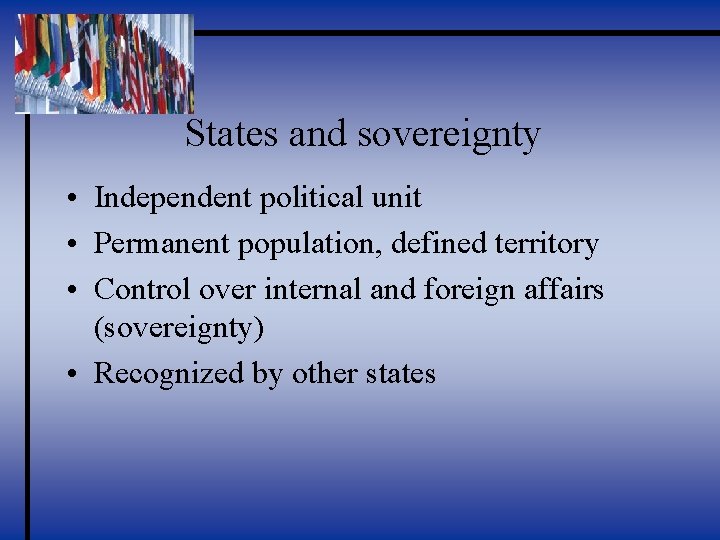 States and sovereignty • Independent political unit • Permanent population, defined territory • Control