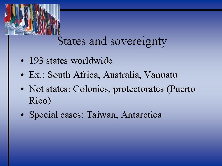 States and sovereignty • 193 states worldwide • Ex. : South Africa, Australia, Vanuatu
