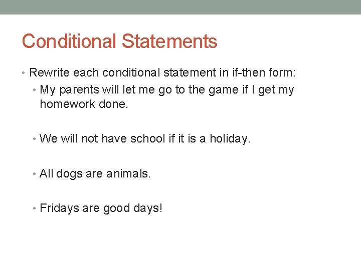 Conditional Statements • Rewrite each conditional statement in if-then form: • My parents will