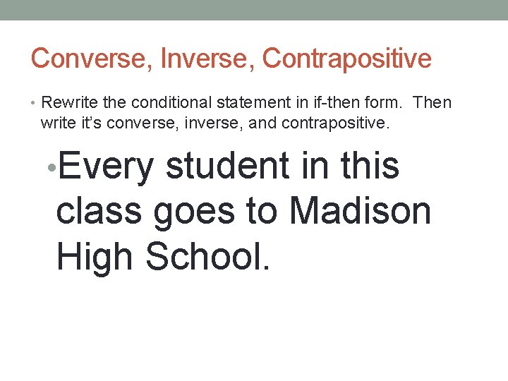 Converse, Inverse, Contrapositive • Rewrite the conditional statement in if-then form. Then write it’s
