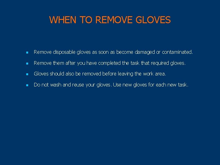 WHEN TO REMOVE GLOVES n Remove disposable gloves as soon as become damaged or