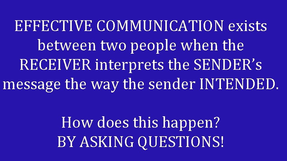 EFFECTIVE COMMUNICATION exists between two people when the RECEIVER interprets the SENDER’s message the