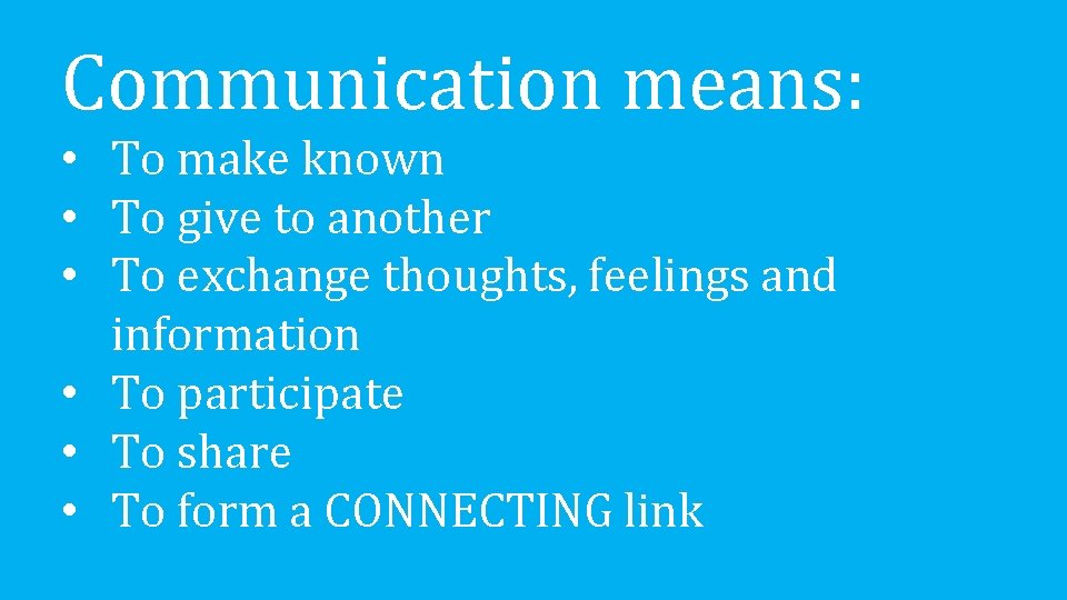 Communication means: • To make known • To give to another • To exchange