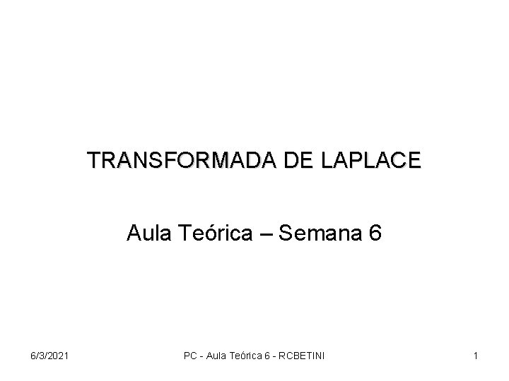 TRANSFORMADA DE LAPLACE Aula Teórica – Semana 6 6/3/2021 PC - Aula Teórica 6