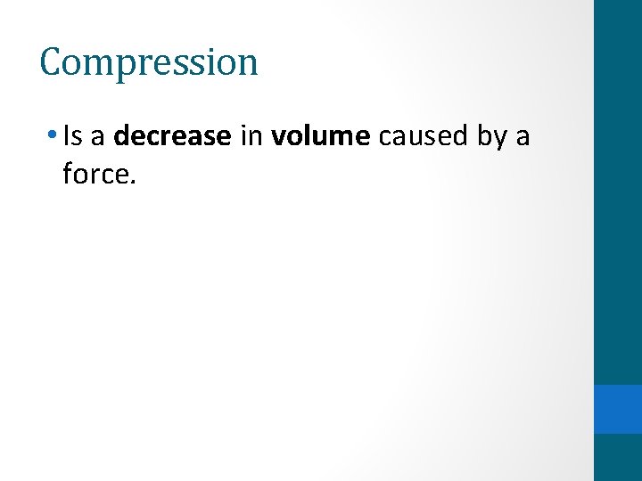 Compression • Is a decrease in volume caused by a force. 