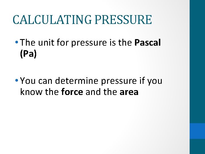 CALCULATING PRESSURE • The unit for pressure is the Pascal (Pa) • You can