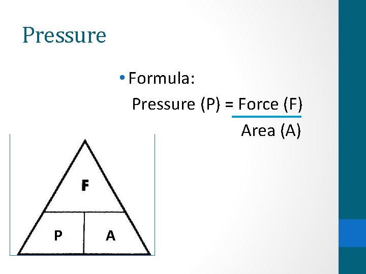 Pressure • Formula: Pressure (P) = Force (F) Area (A) P A 