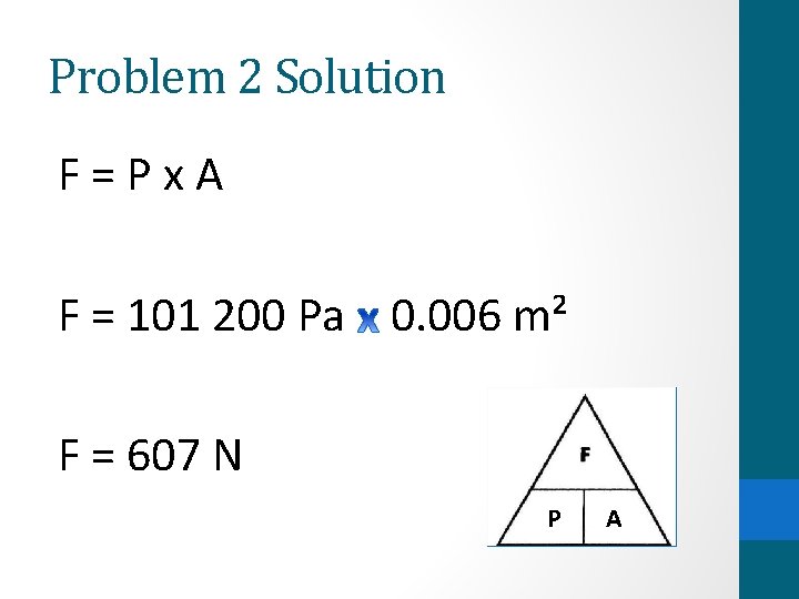 Problem 2 Solution F=Px. A F = 101 200 Pa 0. 006 m² F