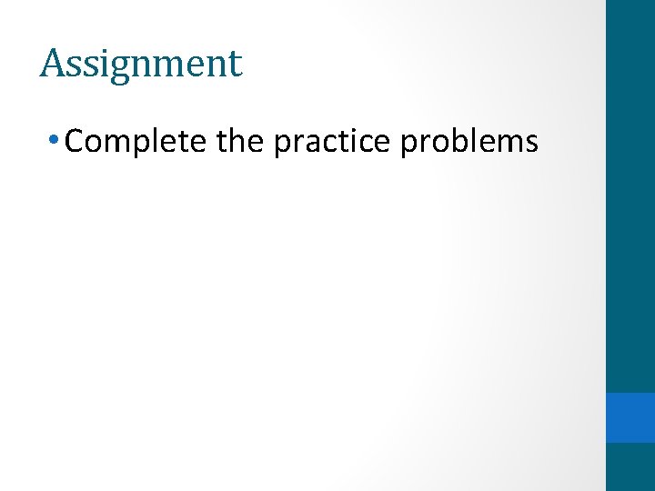 Assignment • Complete the practice problems 