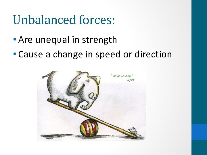 Unbalanced forces: • Are unequal in strength • Cause a change in speed or