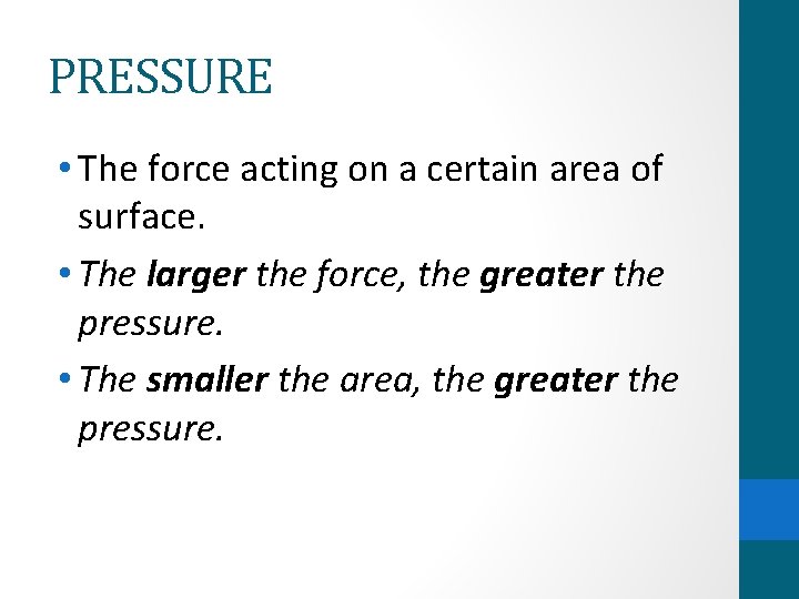 PRESSURE • The force acting on a certain area of surface. • The larger
