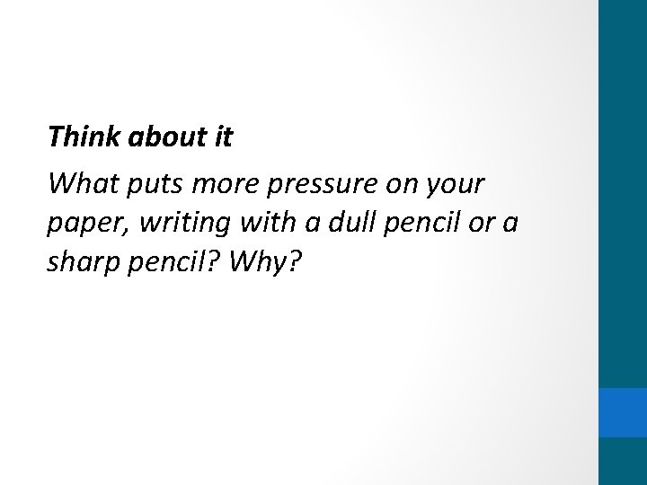 Think about it What puts more pressure on your paper, writing with a dull