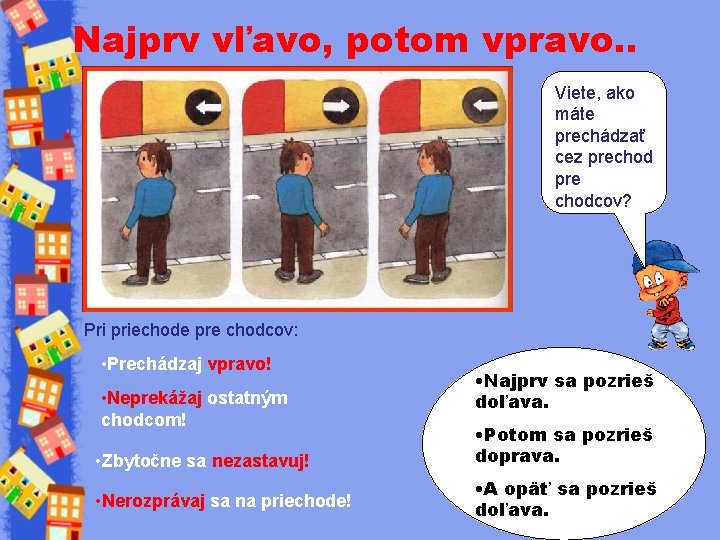 Najprv vľavo, potom vpravo. . Viete, ako máte prechádzať cez prechod pre chodcov? Pri