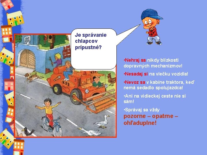 Je správanie chlapcov prípustné? • Nehraj sa nikdy blízkosti dopravných mechanizmov! • Nesadaj si