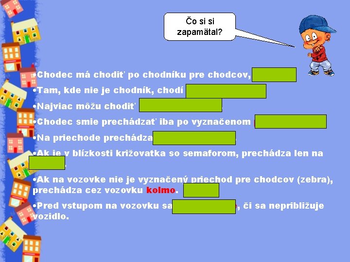 Čo si si zapamätal? • Chodec má chodiť po chodníku pre chodcov, vpravo. •