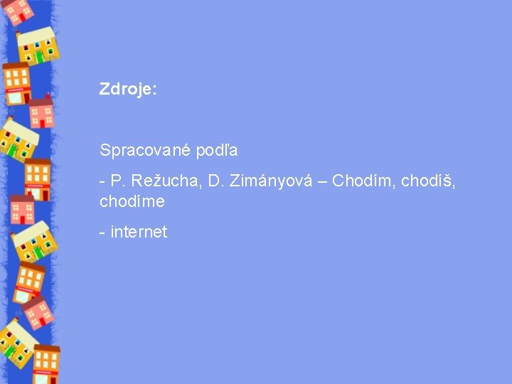 Zdroje: Spracované podľa - P. Režucha, D. Zimányová – Chodím, chodíš, chodíme - internet