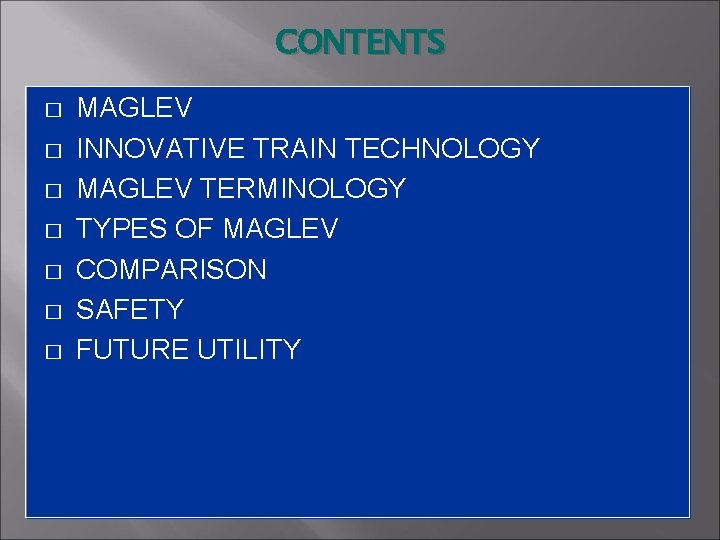 CONTENTS � � � � MAGLEV INNOVATIVE TRAIN TECHNOLOGY MAGLEV TERMINOLOGY TYPES OF MAGLEV