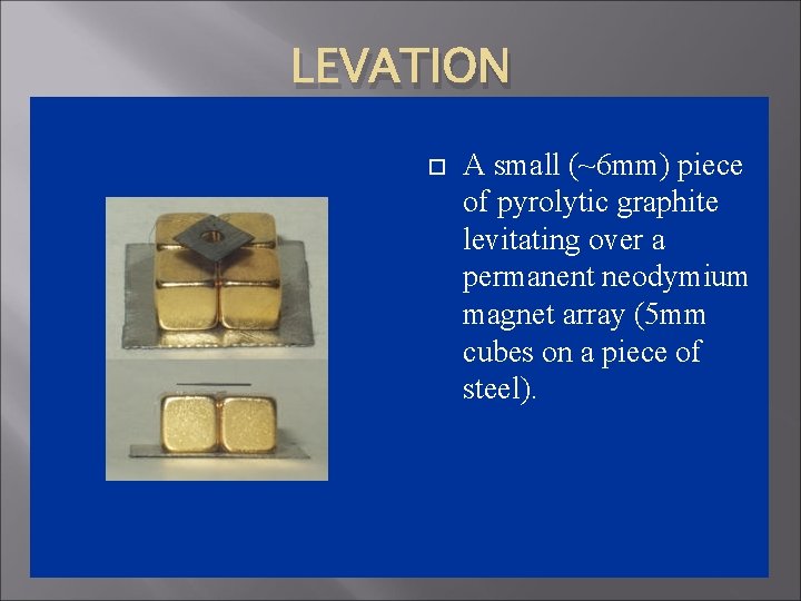 LEVATION A small (~6 mm) piece of pyrolytic graphite levitating over a permanent neodymium