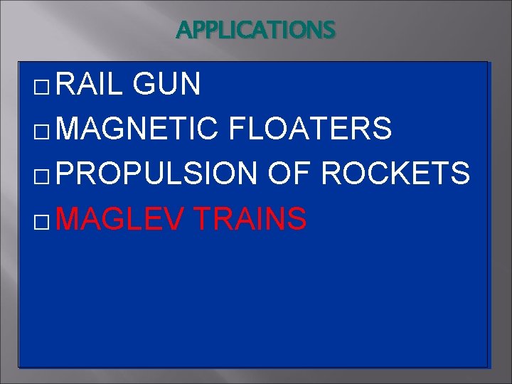APPLICATIONS � RAIL GUN � MAGNETIC FLOATERS � PROPULSION OF ROCKETS � MAGLEV TRAINS