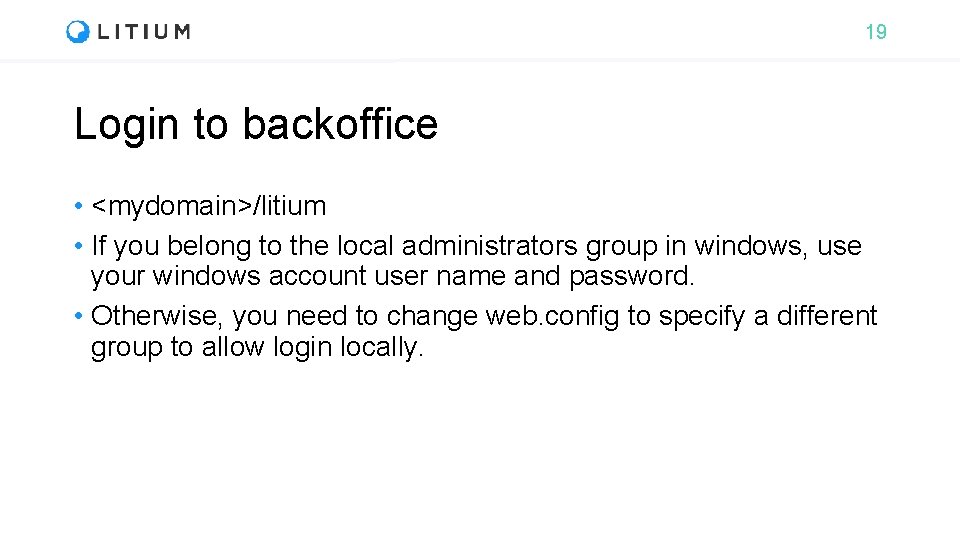 19 Login to backoffice • <mydomain>/litium • If you belong to the local administrators
