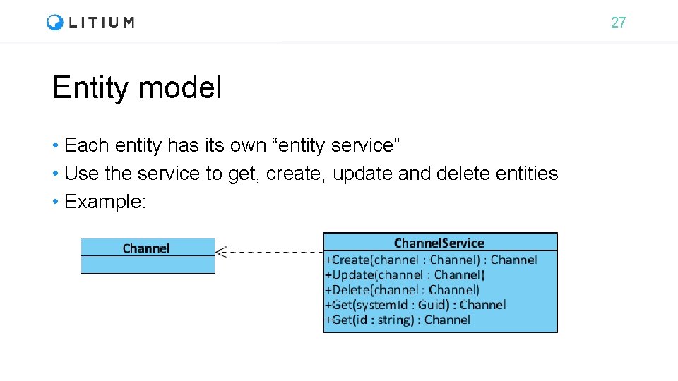 27 Entity model • Each entity has its own “entity service” • Use the