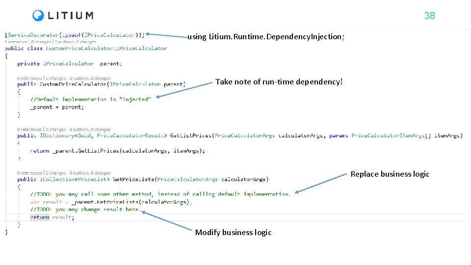 38 using Litium. Runtime. Dependency. Injection; Take note of run-time dependency! Replace business logic
