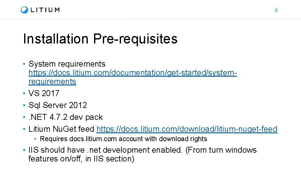 4 Installation Pre-requisites • System requirements https: //docs. litium. com/documentation/get-started/systemrequirements • VS 2017 •