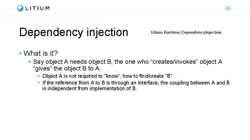 40 Dependency injection Litium. Runtime. Dependency. Injection • What is it? • Say object
