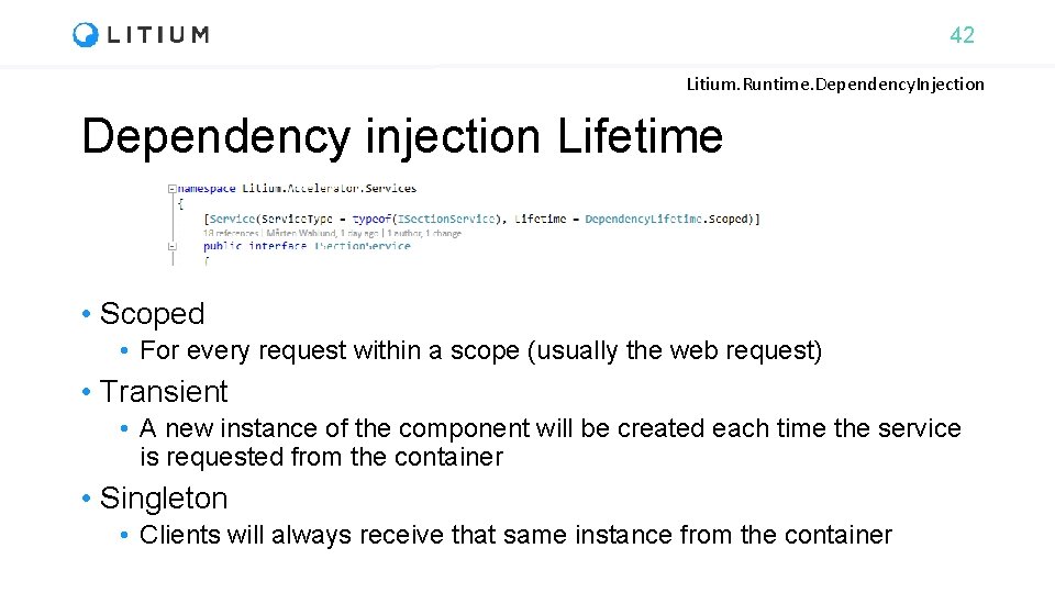 42 Litium. Runtime. Dependency. Injection Dependency injection Lifetime • Scoped • For every request