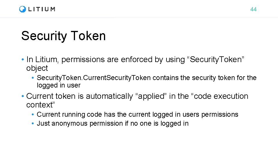 44 Security Token • In Litium, permissions are enforced by using “Security. Token” object
