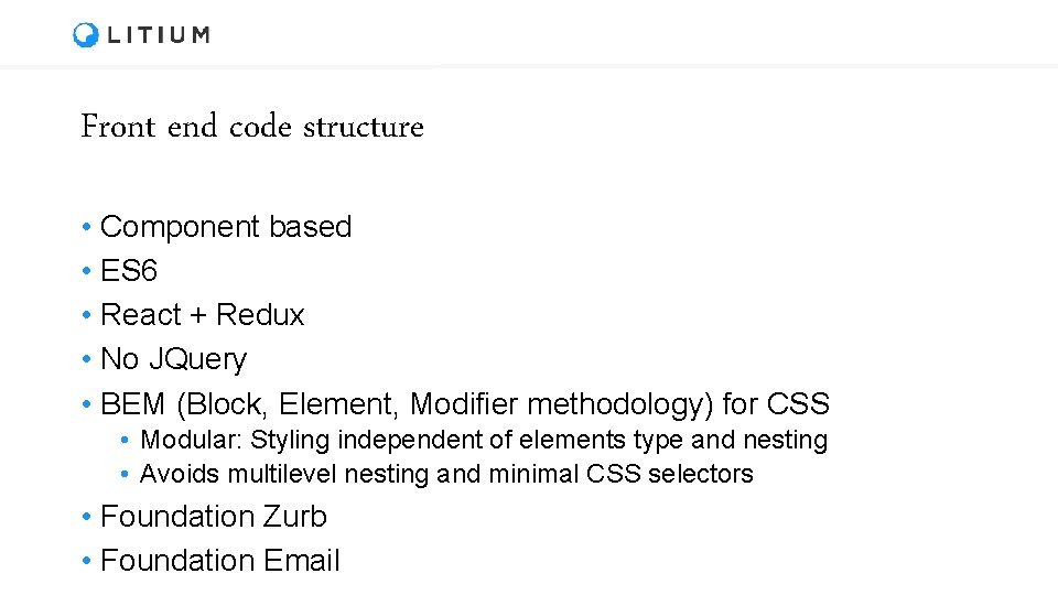 Front end code structure • Component based • ES 6 • React + Redux