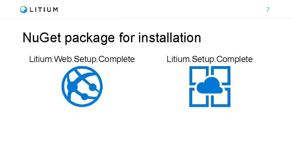 7 Nu. Get package for installation Litium. Web. Setup. Complete Litium. Setup. Complete 