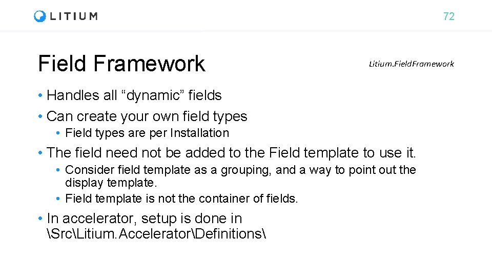 72 Field Framework Litium. Field. Framework • Handles all “dynamic” fields • Can create