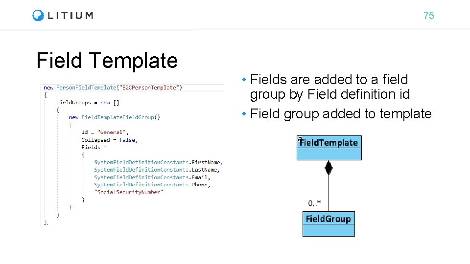 75 Field Template • Fields are added to a field group by Field definition