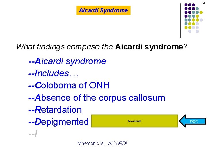 12 Aicardi Syndrome What findings comprise the Aicardi syndrome? --Aicardi syndrome --Includes… --Coloboma of