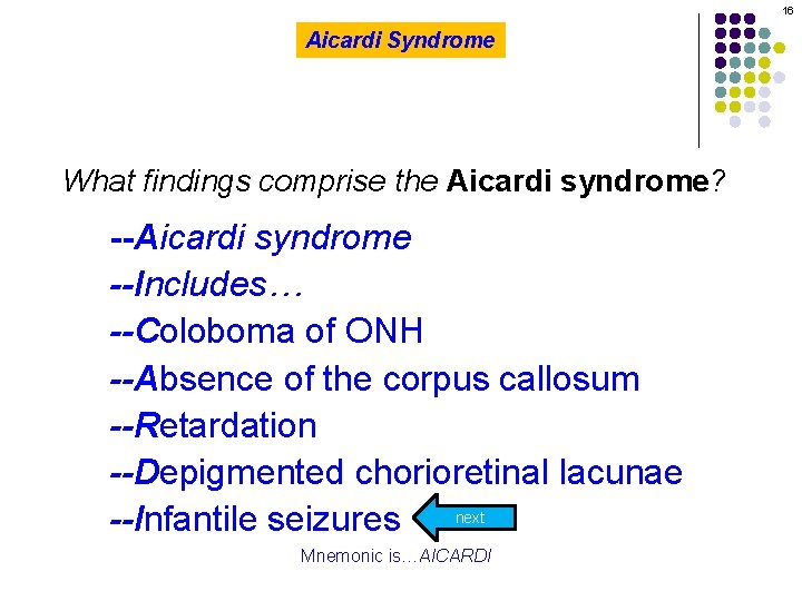 16 Aicardi Syndrome What findings comprise the Aicardi syndrome? --Aicardi syndrome --Includes… --Coloboma of