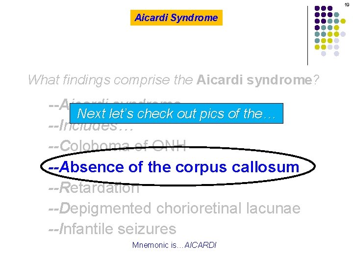 19 Aicardi Syndrome What findings comprise the Aicardi syndrome? --Aicardi syndrome Next let’s check