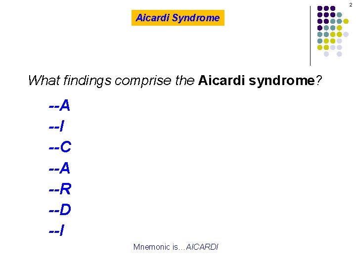 2 Aicardi Syndrome What findings comprise the Aicardi syndrome? --A --I --C --A --R