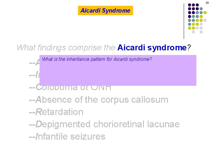 33 Aicardi Syndrome What findings comprise the Aicardi syndrome? What is the inheritance pattern