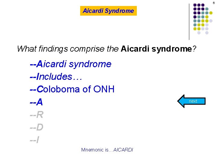 6 Aicardi Syndrome What findings comprise the Aicardi syndrome? --Aicardi syndrome --Includes… --Coloboma of