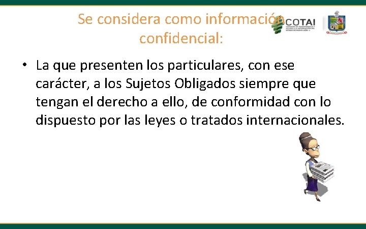 Se considera como información confidencial: • La que presenten los particulares, con ese carácter,