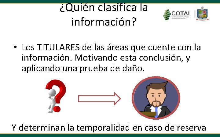 ¿Quién clasifica la información? • Los TITULARES de las áreas que cuente con la