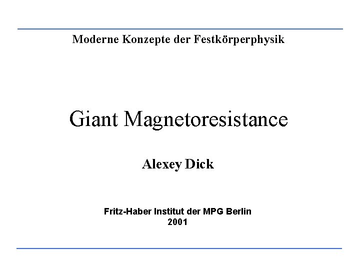 Moderne Konzepte der Festkörperphysik Giant Magnetoresistance Alexey Dick Fritz-Haber Institut der MPG Berlin 2001