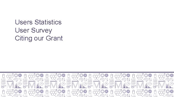 Users Statistics User Survey Citing our Grant 