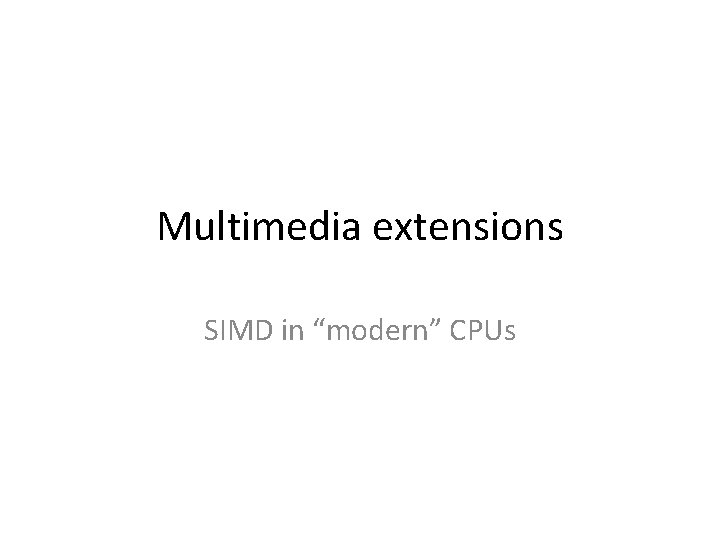 Multimedia extensions SIMD in “modern” CPUs 