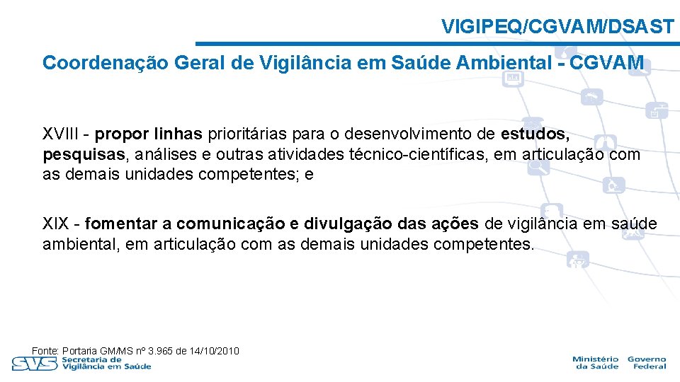 VIGIPEQ/CGVAM/DSAST Coordenação Geral de Vigilância em Saúde Ambiental - CGVAM XVIII - propor linhas